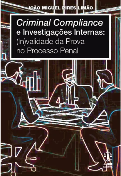 Imagem de Criminal Compliance e Investigações Internas: (In)validade da Prova no Processo Pena